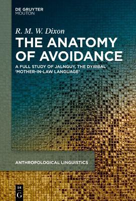 The Anatomy of Avoidance: A Full Study of Jalnguy, the Dyirbal ‘Mother-in-Law Language’ - R. M. W. Dixon - cover