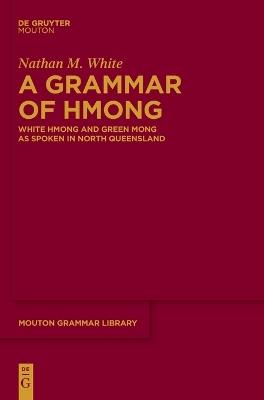 A Grammar of Hmong: White Hmong and Green Mong as Spoken in North Queensland - Nathan M. White - cover