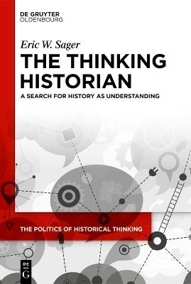 The Thinking Historian: A Search for History as Understanding - Eric W. Sager - cover