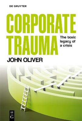 Corporate Trauma: The toxic legacy of a crisis - John Oliver - cover