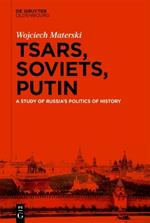 Tsars, Soviets, Putin: A Study of Russia’s Politics of History