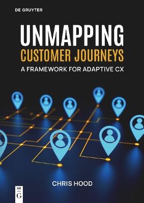 Unmapping Customer Journeys: A Framework for Adaptive CX - Chris Hood - cover