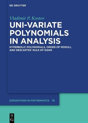 Uni-variate Polynomials in Analysis: Hyperbolic Polynomials, Order of Moduli, and Descartes’ Rule of Signs - Vladimir P. Kostov - cover