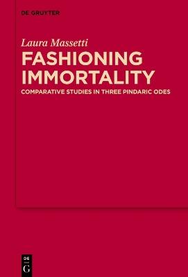 Fashioning Immortality: Comparative Studies in Three Pindaric Odes - Laura Massetti - cover