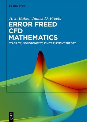 Error Freed CFD Mathematics: Stability, Monotonicity, Finite Element Theory - A. J. Baker,James D. Freels - cover