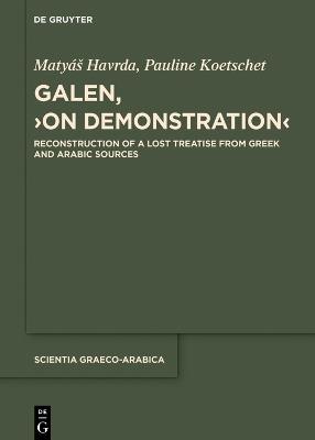 Galen, ›On Demonstration‹: Reconstruction of a lost treatise from Greek and Arabic sources - Matyáš Havrda,Pauline Koetschet - cover