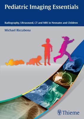 Pediatric Imaging Essentials: Radiography, Ultrasound, CT and MRI in Neonates and Children - Michael Riccabona - cover