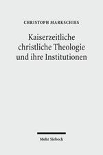 Kaiserzeitliche christliche Theologie und ihre Institutionen: Prolegomena zu einer Geschichte der antiken christlichen Theologie