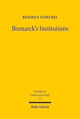 Bismarck's Institutions: A Historical Perspective on the Social Security Hypothesis - Beatrice Scheubel - cover