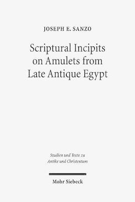 Scriptural Incipits on Amulets from Late Antique Egypt: Text, Typology, and Theory - Joseph Emanuel Sanzo - cover