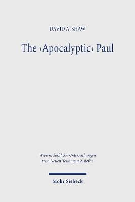 The 'Apocalyptic' Paul: An Analysis and Critique with Reference to Romans 1-8 - David A. Shaw - cover
