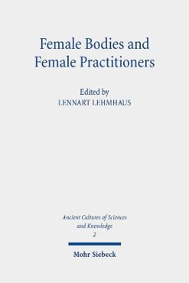 Female Bodies and Female Practitioners: Gynaecology, Women's Bodies, and Expertise in the Ancient to Medieval Mediterranean and Middle East - cover