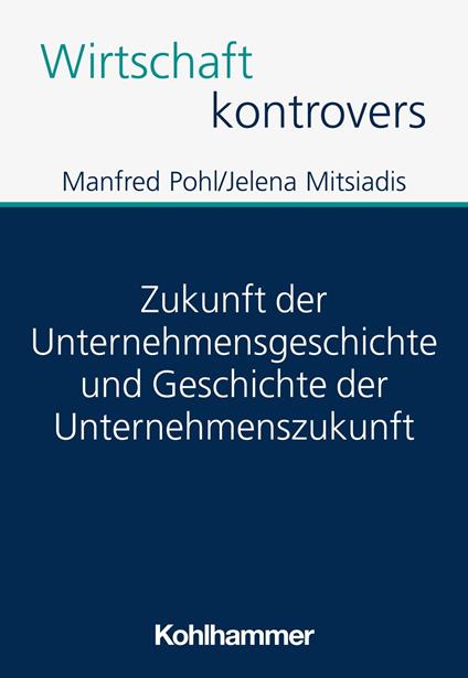 Zukunft der Unternehmensgeschichte und Geschichte der Unternehmenszukunft
