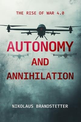 Autonomy and Annihilation: The Rise of War 4.0 - Nikolaus Brandstetter - cover