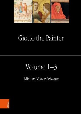 Giotto the Painter. Volume 1: Life: With a Collection of the Documents and Texts up to Vasari and an Appendix of Sources on the Arena Chapel - Michael Viktor Schwarz,Pia Theis - cover