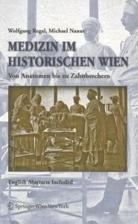 Medizin im historischen Wien: Von Anatomen bis zu Zahnbrechern. English Abstracts Included - Wolfgang Regal,Michael Nanut - cover