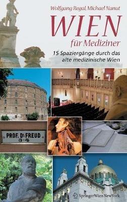 Wien für Mediziner: 15 Spaziergänge durch das alte medizinische Wien - Wolfgang Regal,Michael Nanut - cover