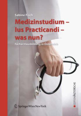 Medizinstudium - Ius Practicandi - was nun?: Facharztausbildung in Österreich - Sabine Fisch - cover