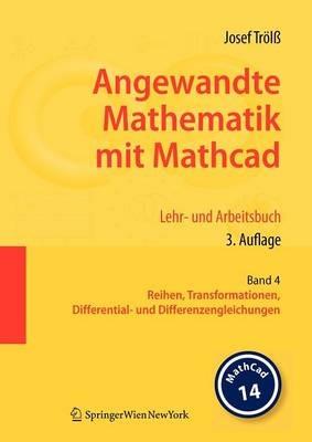 Angewandte Mathematik mit Mathcad. Lehr- und Arbeitsbuch: Band 4: Reihen, Transformationen, Differential- und Differenzengleichungen - Josef Trölß - cover