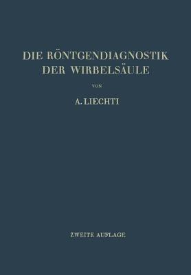 Die Röntgendiagnostik der Wirbelsäule und ihre Grundlagen - Adolf Liechti - cover