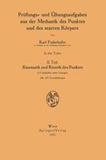Prüfungs- und Übungsaufgaben aus der Mechanik des Punktes und des starren Körpers: II. Teil: Kinematik und Kinetik des Punktes