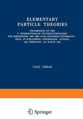 Elementary Particle Theories: Proceedings of the V. Internationale Universitätswochen für Kernphysik 1966 der Karl-Franzens-Universität Graz, at Schladming (Steiermark, Austria) 24th February–9th March 1966 - cover