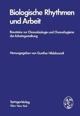 Biologische Rhythmen und Arbeit: Bausteine zur Chronobiologie und Chronohygiene der Arbeitsgestaltung - cover