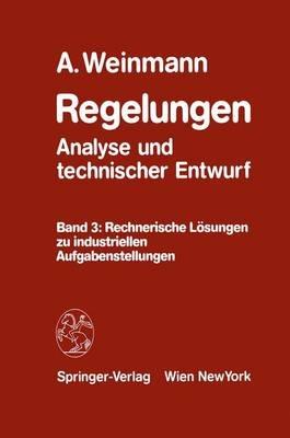 Regelungen Analyse und technischer Entwurf: Band 3: Rechnerische Lösungen zu industriellen Aufgabenstellungen - Alexander Weinmann - cover