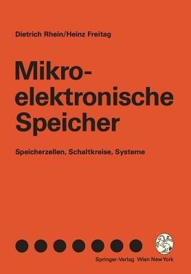 Mikroelektronische Speicher: Speicherzellen, Schaltkreise, Systeme - Dietrich Rhein,Heinz Freitag - cover