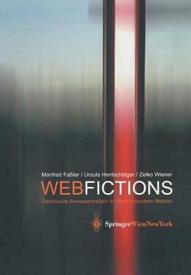 Webfictions: Zerstreute Anwesenheiten in elektronischen Netzen - Manfred Faßler,Ursula Hentschläger,Zelko Wiener - cover