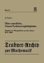 Über unendliche, lineare Punktmannigfaltigkeiten: Arbeiten zur Mengenlehre aus den Jahren 1872–1884