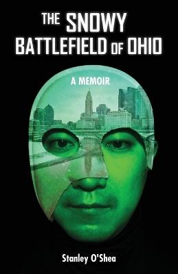 The Snowy Battlefield of Ohio: A Memoir - Stanley O'Shea - cover