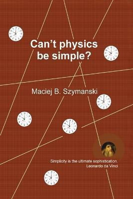 Can't physics be simple? - Maciej B Szymanski - cover
