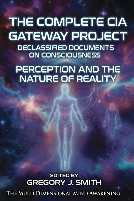 The Complete CIA Gateway Project Declassified Documents on Consciousness, Perception and the Nature of Reality - cover