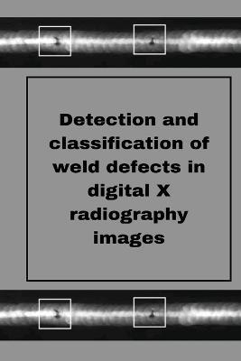 Perception of weld defects in digital X radiography images - Muthukumaran M - cover