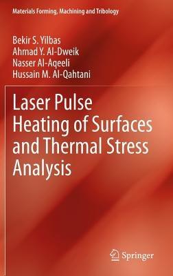 Laser Pulse Heating of Surfaces and Thermal Stress Analysis - Bekir S. Yilbas,Ahmad Y. Al-Dweik,Nasser Al-Aqeeli - cover