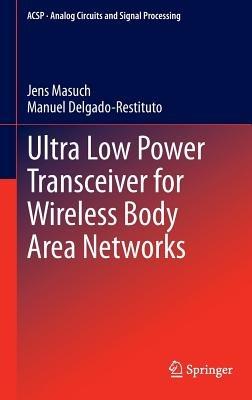Ultra Low Power Transceiver for Wireless Body Area Networks - Jens Masuch,Manuel Delgado-Restituto - cover