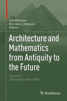 Architecture and Mathematics from Antiquity to the Future: Volume I: Antiquity to the 1500s - cover
