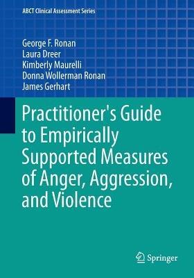 Practitioner's Guide to Empirically Supported Measures of Anger, Aggression, and Violence - George F Ronan,Laura Dreer,Kimberly Maurelli - cover