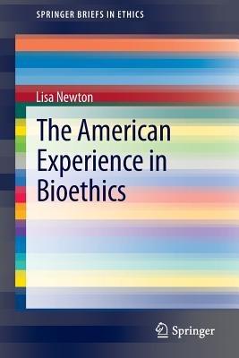 The American Experience in Bioethics - Lisa Newton - cover