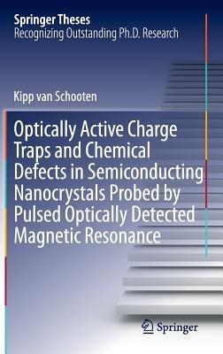 Optically Active Charge Traps and Chemical Defects in Semiconducting Nanocrystals Probed by Pulsed Optically Detected Magnetic Resonance - Kipp van Schooten - cover