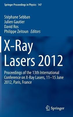 X-Ray Lasers 2012: Proceedings of the 13th International Conference on X-Ray Lasers, 11–15 June 2012, Paris, France - cover