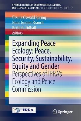 Expanding Peace Ecology: Peace, Security, Sustainability, Equity and Gender: Perspectives of IPRA’s Ecology and Peace Commission - cover