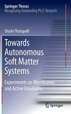 Towards Autonomous Soft Matter Systems: Experiments on Membranes and Active Emulsions - Shashi Thutupalli - cover