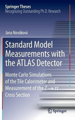 Standard Model Measurements with the ATLAS Detector: Monte Carlo Simulations of the Tile Calorimeter and Measurement of the Z ? t t Cross Section - Jana Nováková - cover