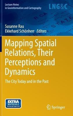 Mapping Spatial Relations, Their Perceptions and Dynamics: The City Today and in the Past - cover