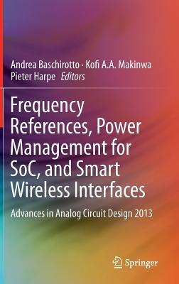 Frequency References, Power Management for SoC, and Smart Wireless Interfaces: Advances in Analog Circuit Design 2013 - cover