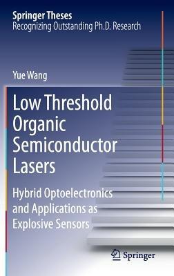 Low Threshold Organic Semiconductor Lasers: Hybrid Optoelectronics and Applications as Explosive Sensors - Yue Wang - cover