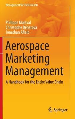 Aerospace Marketing Management: A Handbook for the Entire Value Chain - Philippe Malaval,Christophe Bénaroya,Jonathan Aflalo - cover