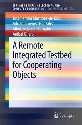 A Remote Integrated Testbed for Cooperating Objects - Jose Ramiro Martinez-de Dios,Adrian Jimenez-Gonzalez,Alberto de San Bernabe - cover